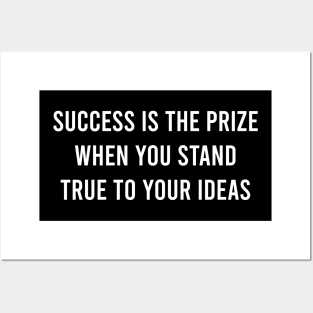 Success Is The Prize When You Stand True To Your Ideas Posters and Art